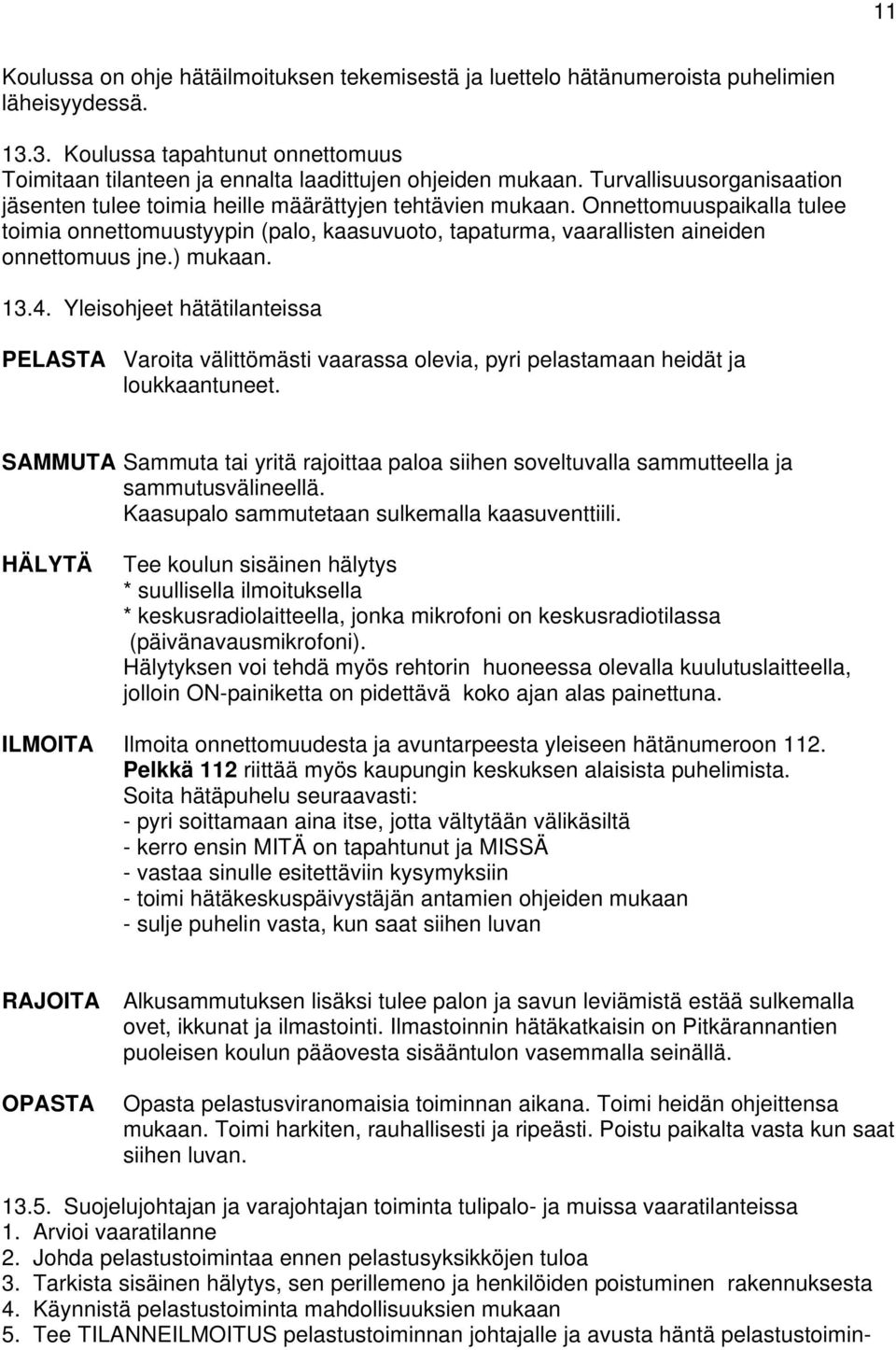 Onnettomuuspaikalla tulee toimia onnettomuustyypin (palo, kaasuvuoto, tapaturma, vaarallisten aineiden onnettomuus jne.) mukaan. 13.4.