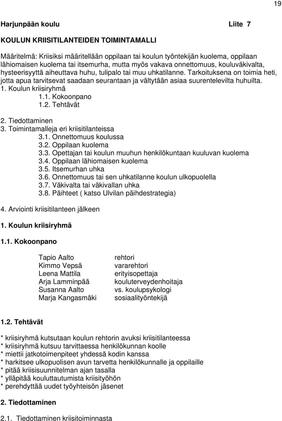 Tarkoituksena on toimia heti, jotta apua tarvitsevat saadaan seurantaan ja vältytään asiaa suurentelevilta huhuilta. 1. Koulun kriisiryhmä 1.1. Kokoonpano 1.2. Tehtävät 2. Tiedottaminen 3.