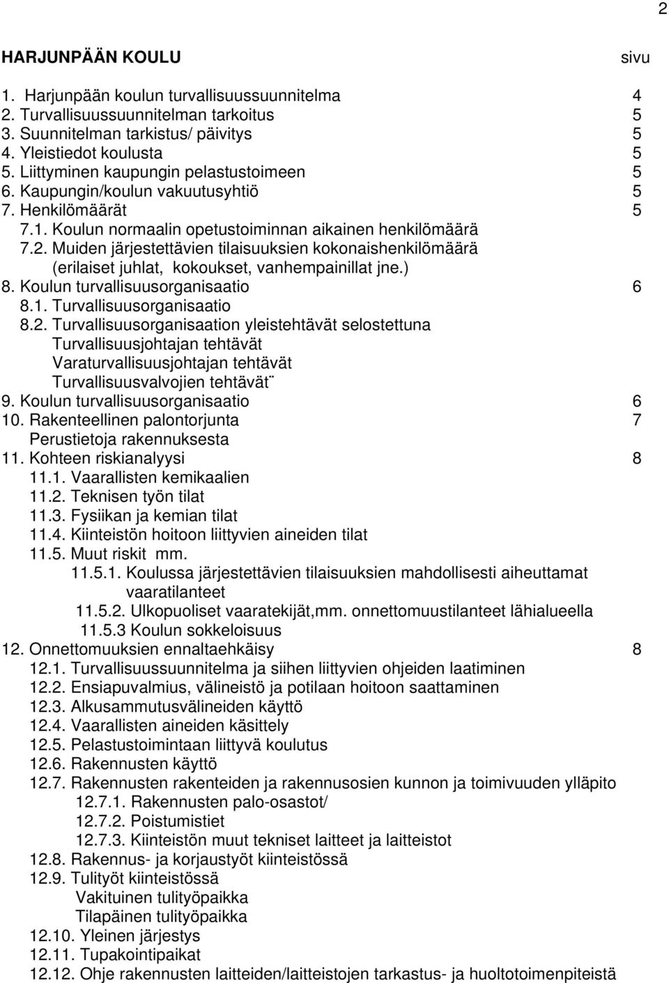 Muiden järjestettävien tilaisuuksien kokonaishenkilömäärä (erilaiset juhlat, kokoukset, vanhempainillat jne.) 8. Koulun turvallisuusorganisaatio 6 8.1. Turvallisuusorganisaatio 8.2.