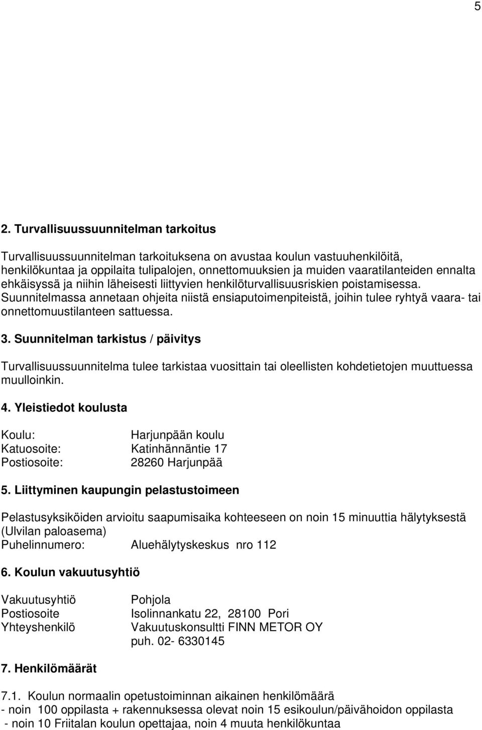 Suunnitelmassa annetaan ohjeita niistä ensiaputoimenpiteistä, joihin tulee ryhtyä vaara- tai onnettomuustilanteen sattuessa. 3.