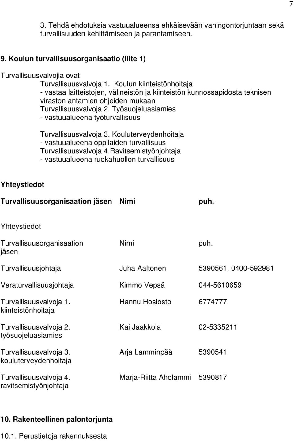 Koulun kiinteistönhoitaja - vastaa laitteistojen, välineistön ja kiinteistön kunnossapidosta teknisen viraston antamien ohjeiden mukaan Turvallisuusvalvoja 2.