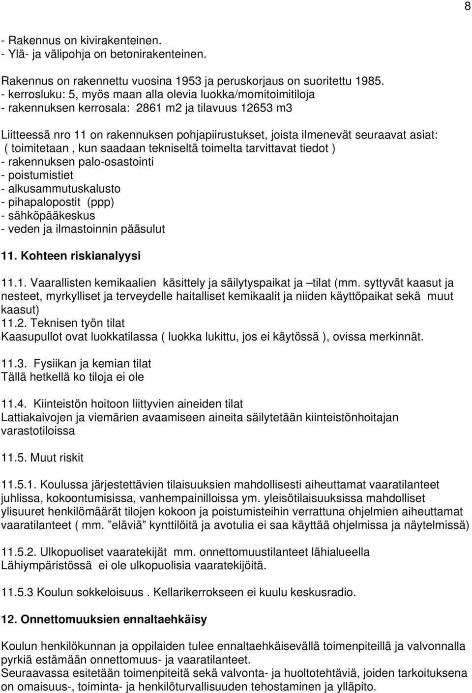 asiat: ( toimitetaan, kun saadaan tekniseltä toimelta tarvittavat tiedot ) - rakennuksen palo-osastointi - poistumistiet - alkusammutuskalusto - pihapalopostit (ppp) - sähköpääkeskus - veden ja