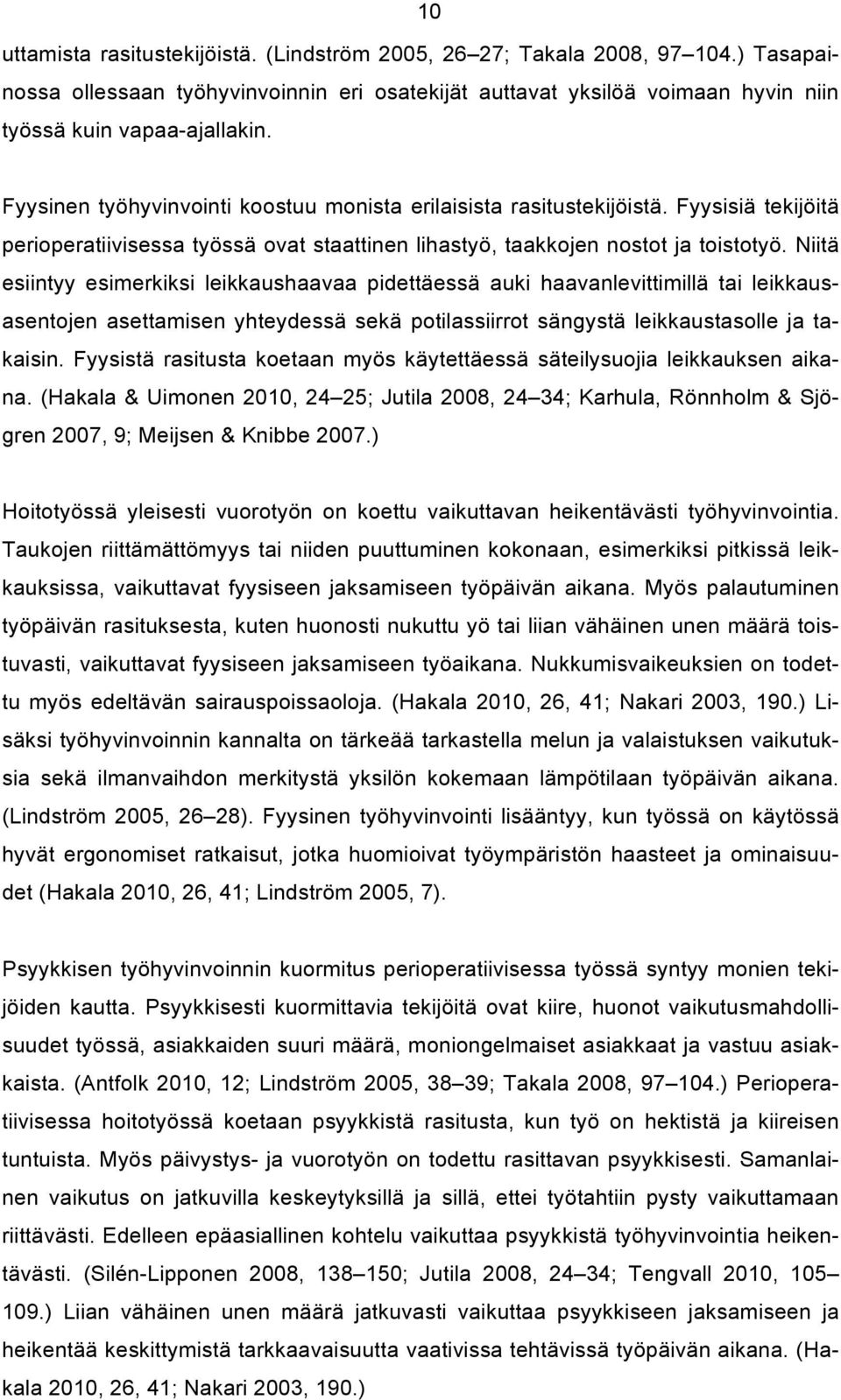 Niitä esiintyy esimerkiksi leikkaushaavaa pidettäessä auki haavanlevittimillä tai leikkausasentojen asettamisen yhteydessä sekä potilassiirrot sängystä leikkaustasolle ja takaisin.