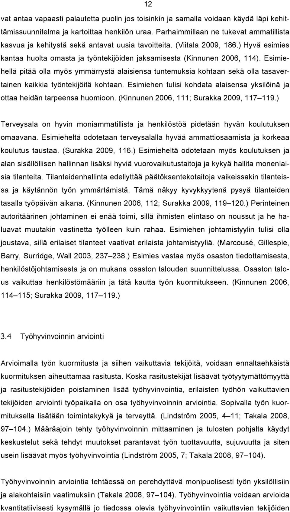 Esimiehellä pitää olla myös ymmärrystä alaisiensa tuntemuksia kohtaan sekä olla tasavertainen kaikkia työntekijöitä kohtaan.