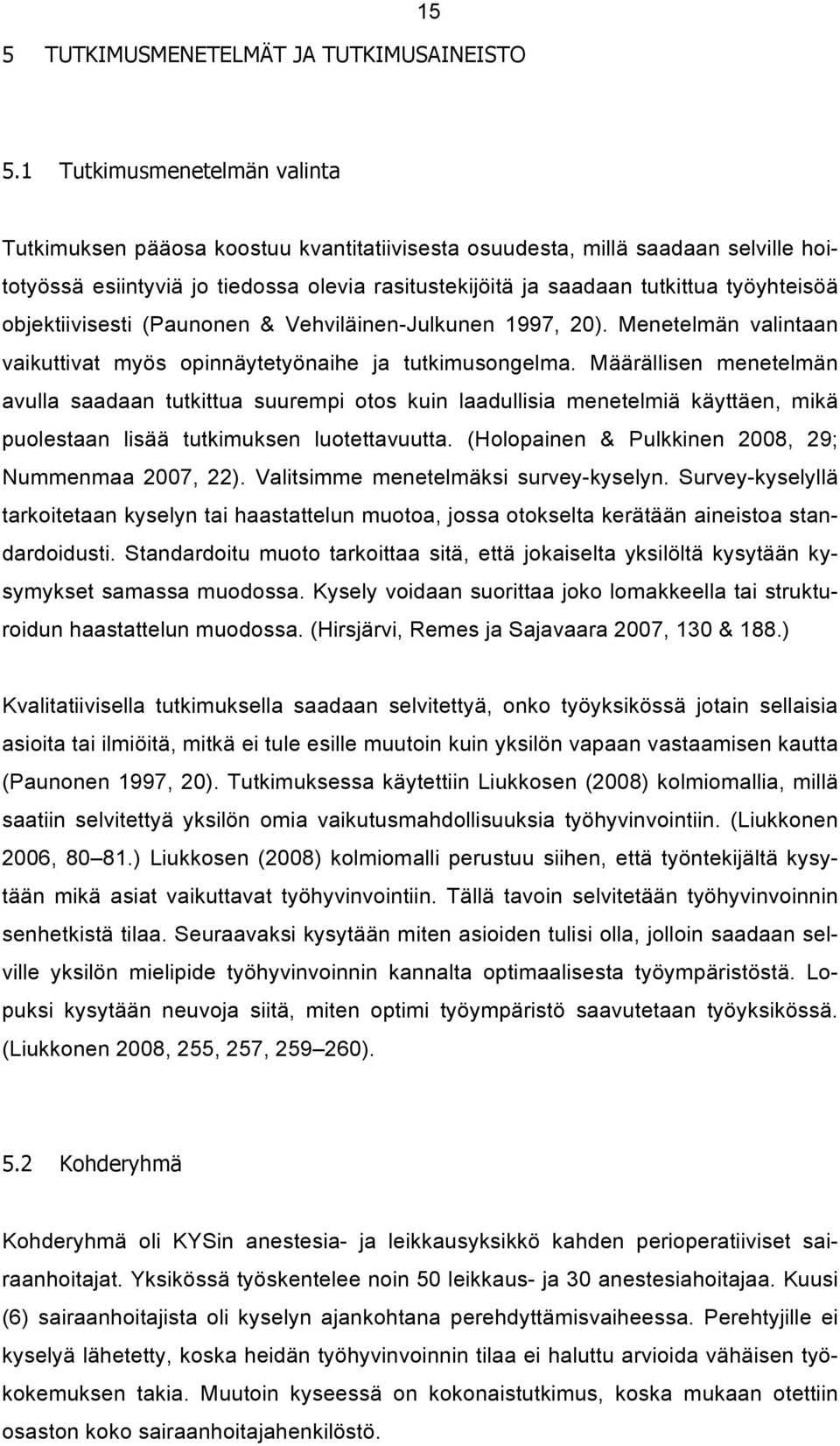 työyhteisöä objektiivisesti (Paunonen & Vehviläinen-Julkunen 1997, 20). Menetelmän valintaan vaikuttivat myös opinnäytetyönaihe ja tutkimusongelma.