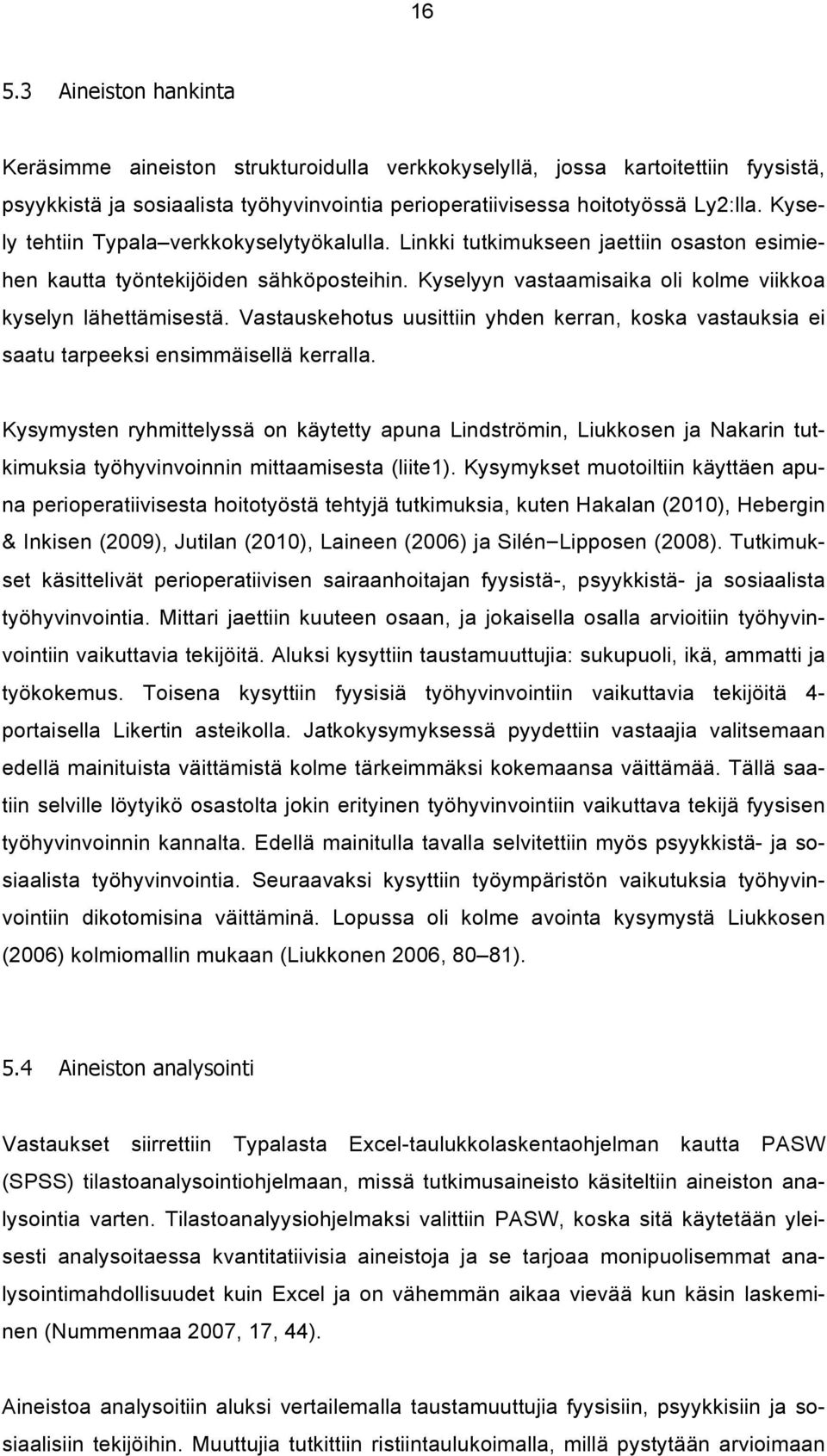 Vastauskehotus uusittiin yhden kerran, koska vastauksia ei saatu tarpeeksi ensimmäisellä kerralla.