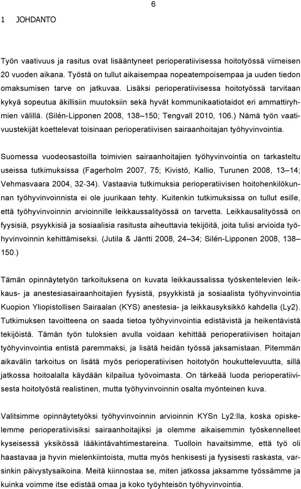 Lisäksi perioperatiivisessa hoitotyössä tarvitaan kykyä sopeutua äkillisiin muutoksiin sekä hyvät kommunikaatiotaidot eri ammattiryhmien välillä. (Silén-Lipponen 2008, 138 150; Tengvall 2010, 106.