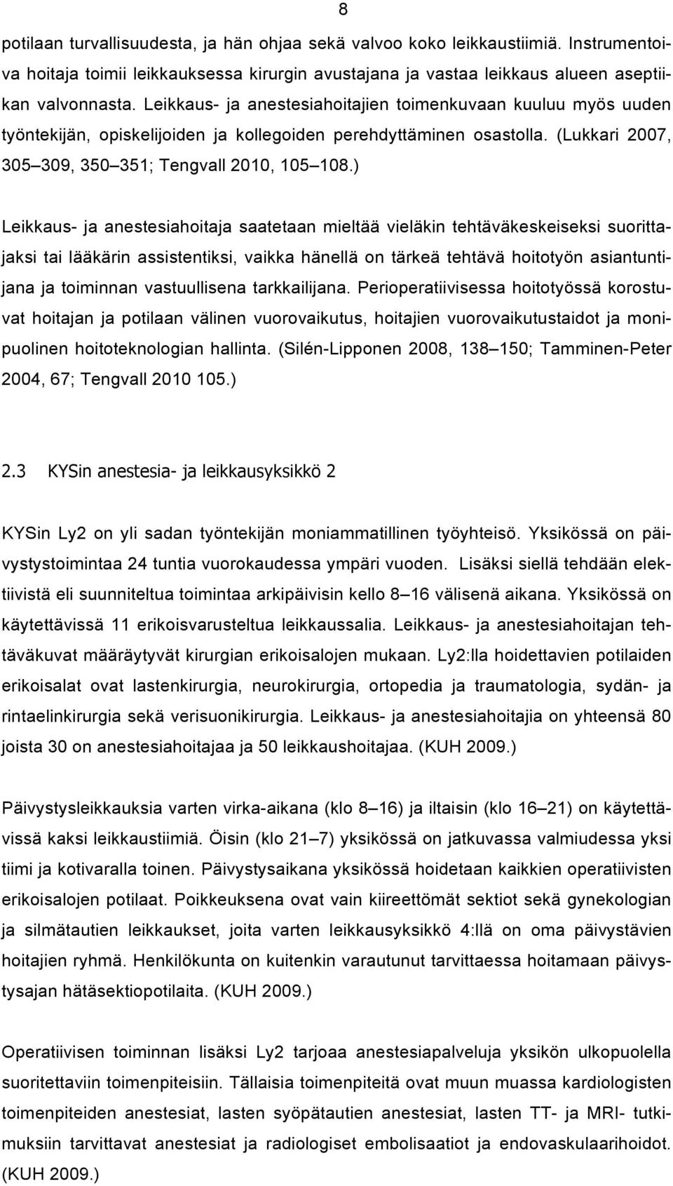 ) Leikkaus- ja anestesiahoitaja saatetaan mieltää vieläkin tehtäväkeskeiseksi suorittajaksi tai lääkärin assistentiksi, vaikka hänellä on tärkeä tehtävä hoitotyön asiantuntijana ja toiminnan