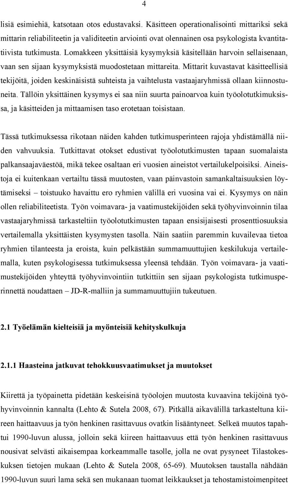 Lomakkeen yksittäisiä kysymyksiä käsitellään harvoin sellaisenaan, vaan sen sijaan kysymyksistä muodostetaan mittareita.