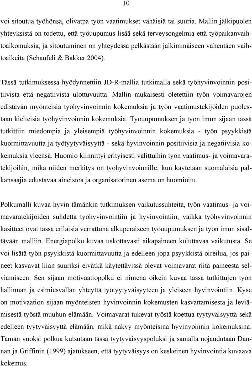 (Schaufeli & Bakker 2004). Tässä tutkimuksessa hyödynnettiin JD-R-mallia tutkimalla sekä työhyvinvoinnin positiivista että negatiivista ulottuvuutta.