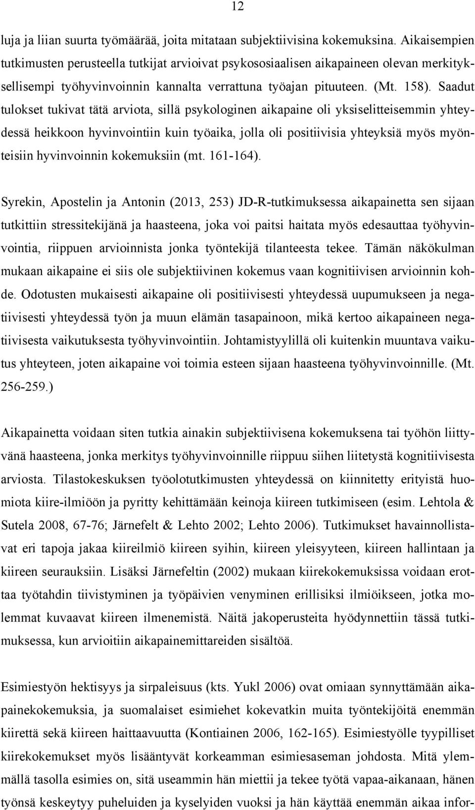 Saadut tulokset tukivat tätä arviota, sillä psykologinen aikapaine oli yksiselitteisemmin yhteydessä heikkoon hyvinvointiin kuin työaika, jolla oli positiivisia yhteyksiä myös myönteisiin