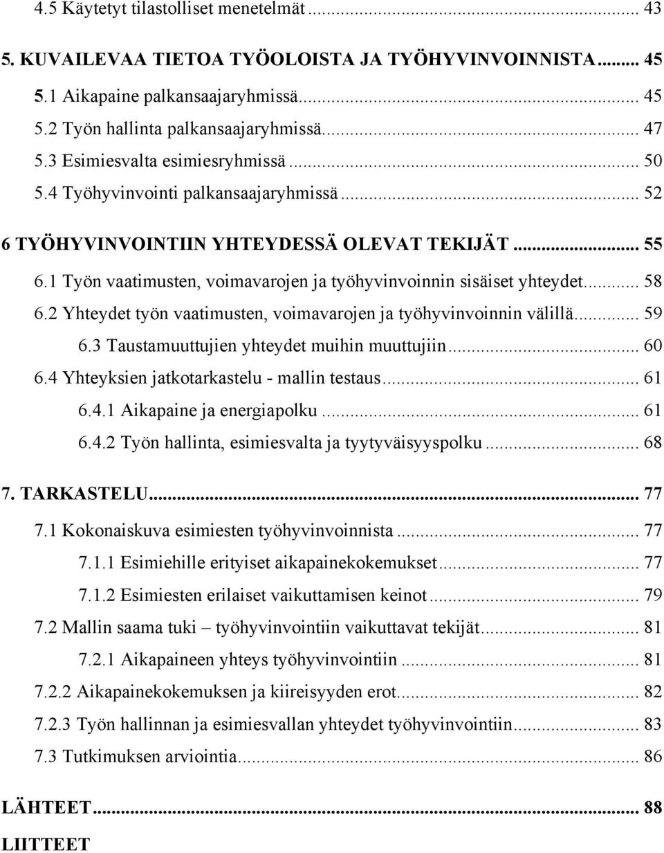 1 Työn vaatimusten, voimavarojen ja työhyvinvoinnin sisäiset yhteydet... 58 6.2 Yhteydet työn vaatimusten, voimavarojen ja työhyvinvoinnin välillä... 59 6.