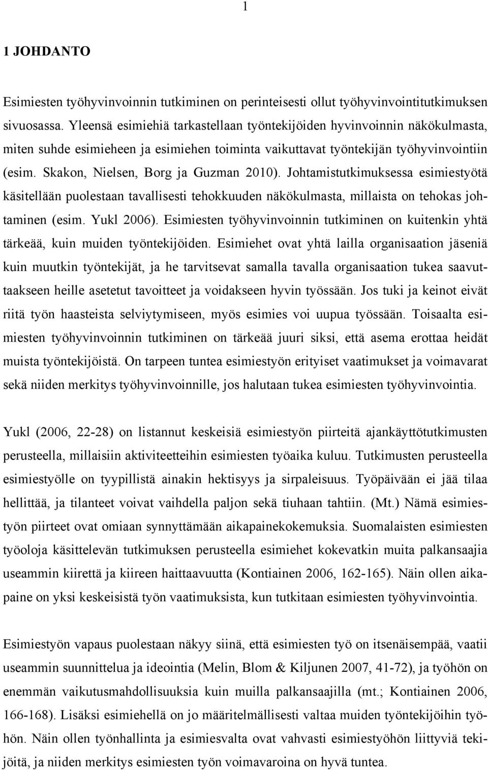 Skakon, Nielsen, Borg ja Guzman 2010). Johtamistutkimuksessa esimiestyötä käsitellään puolestaan tavallisesti tehokkuuden näkökulmasta, millaista on tehokas johtaminen (esim. Yukl 2006).