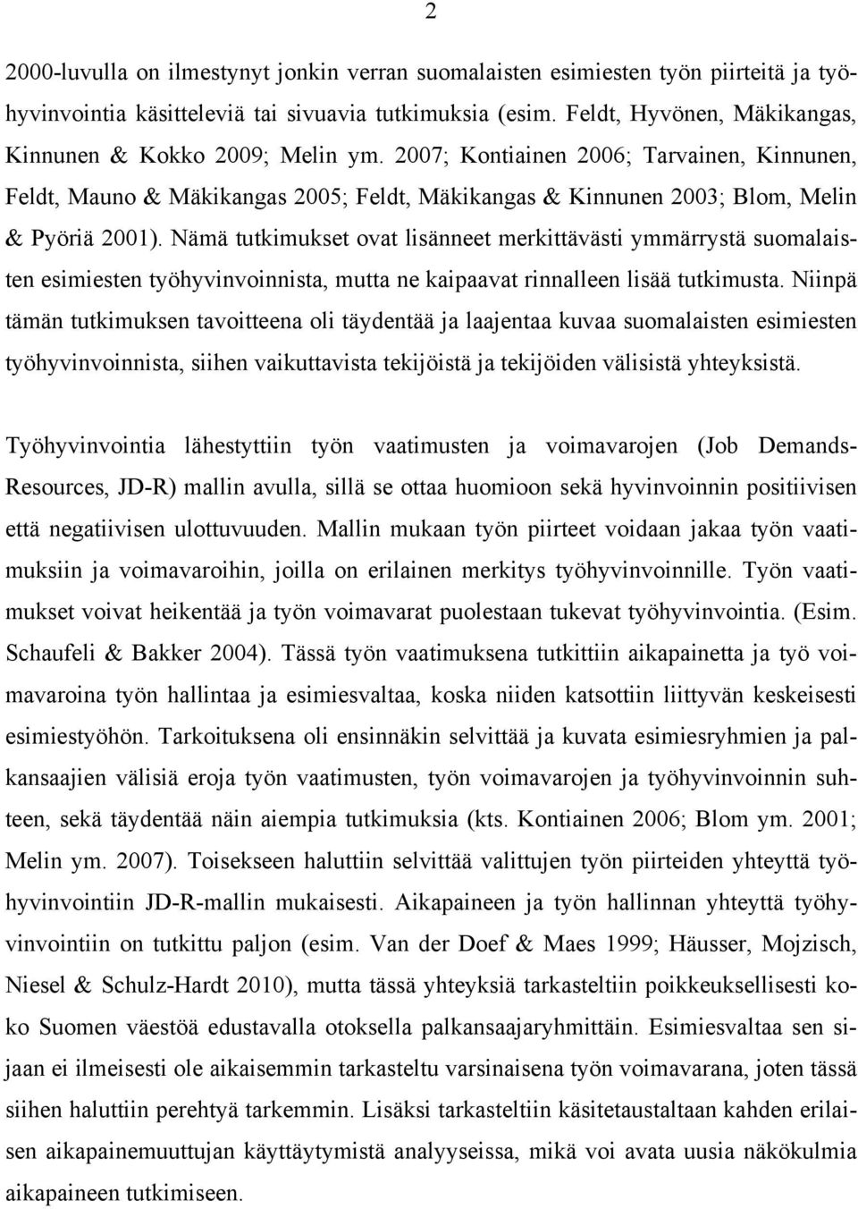 Nämä tutkimukset ovat lisänneet merkittävästi ymmärrystä suomalaisten esimiesten työhyvinvoinnista, mutta ne kaipaavat rinnalleen lisää tutkimusta.