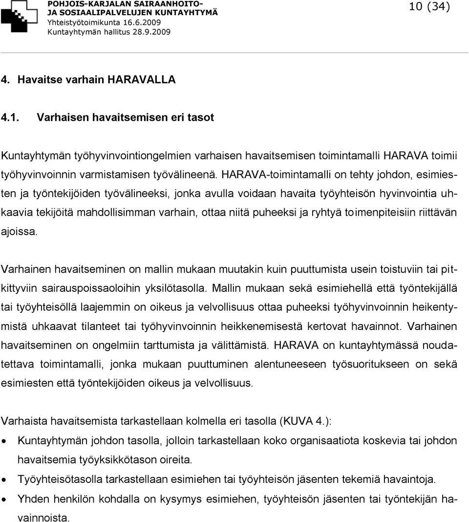 ja ryhtyä toimenpiteisiin riittävän ajoissa. Varhainen havaitseminen on mallin mukaan muutakin kuin puuttumista usein toistuviin tai pitkittyviin sairauspoissaoloihin yksilötasolla.