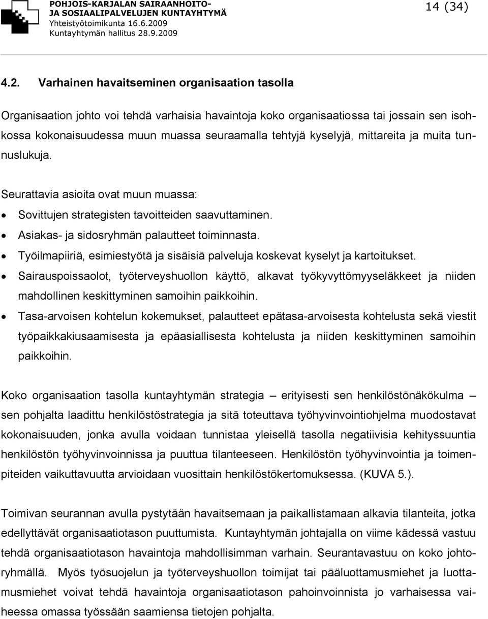 kyselyjä, mittareita ja muita tunnuslukuja. Seurattavia asioita ovat muun muassa: Sovittujen strategisten tavoitteiden saavuttaminen. Asiakas- ja sidosryhmän palautteet toiminnasta.