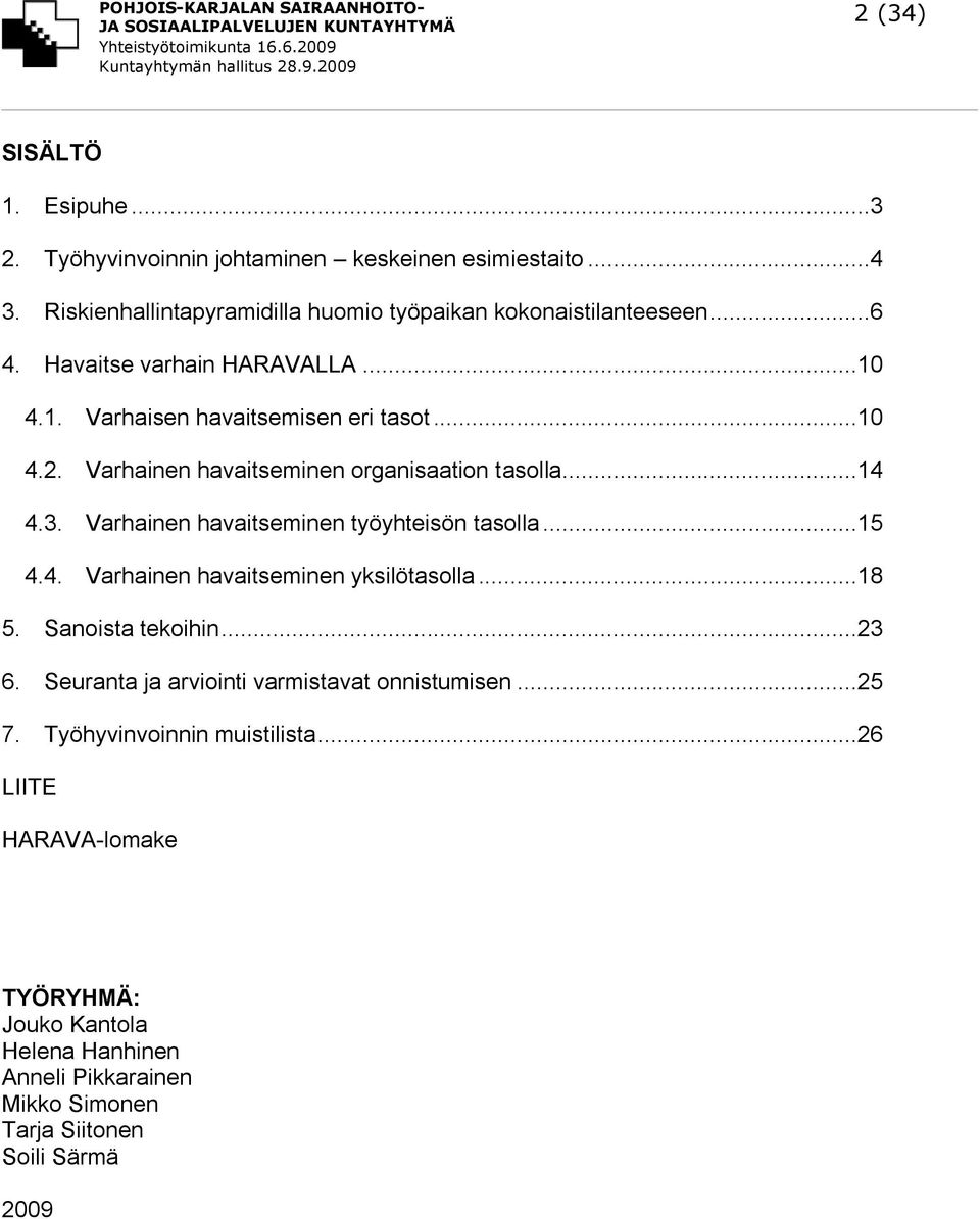 Varhainen havaitseminen työyhteisön tasolla...15 4.4. Varhainen havaitseminen yksilötasolla...18 5. Sanoista tekoihin...23 6.