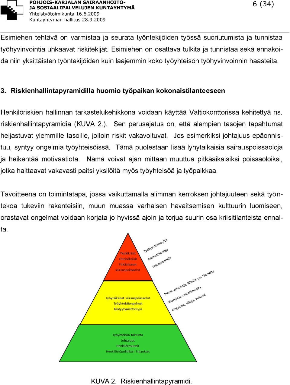 Riskienhallintapyramidilla huomio työpaikan kokonaistilanteeseen Henkilöriskien hallinnan tarkastelukehikkona voidaan käyttää Valtiokonttorissa kehitettyä ns. riskienhallintapyramidia (KUVA 2.).