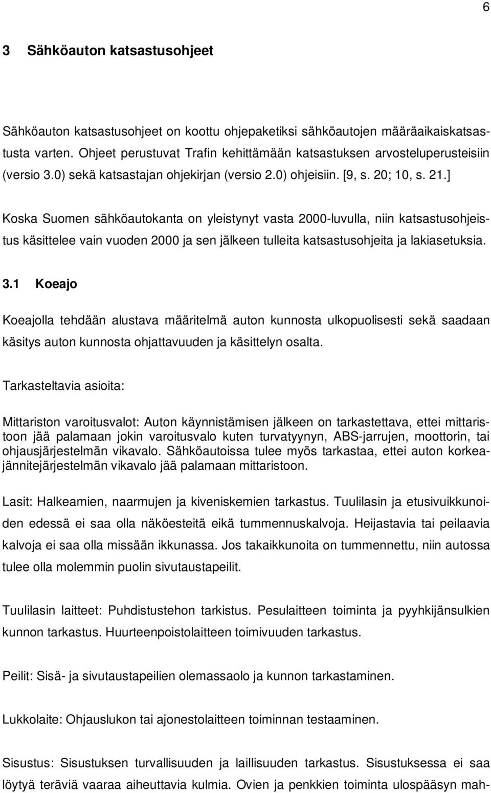 ] Koska Suomen sähköautokanta on yleistynyt vasta 2000-luvulla, niin katsastusohjeistus käsittelee vain vuoden 2000 ja sen jälkeen tulleita katsastusohjeita ja lakiasetuksia. 3.