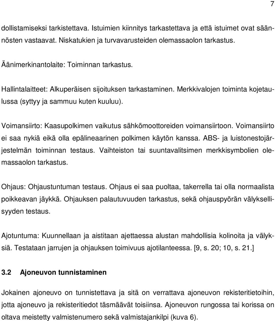 Voimansiirto: Kaasupolkimen vaikutus sähkömoottoreiden voimansiirtoon. Voimansiirto ei saa nykiä eikä olla epälineaarinen polkimen käytön kanssa. ABS- ja luistonestojärjestelmän toiminnan testaus.