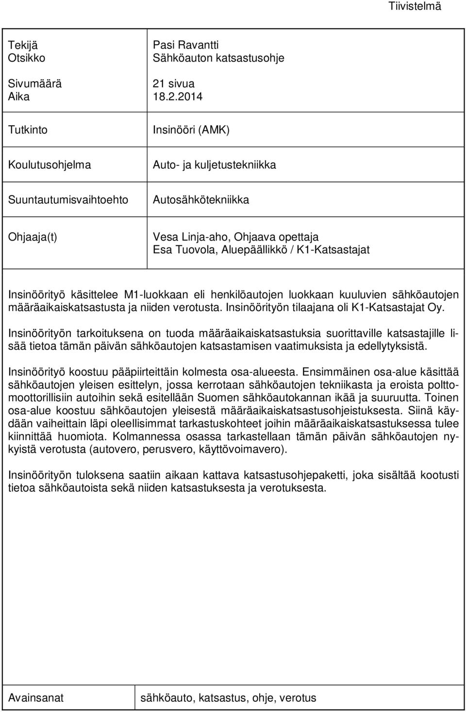 2014 Tutkinto Insinööri (AMK) Koulutusohjelma Auto- ja kuljetustekniikka Suuntautumisvaihtoehto Autosähkötekniikka Ohjaaja(t) Vesa Linja-aho, Ohjaava opettaja Esa Tuovola, Aluepäällikkö /