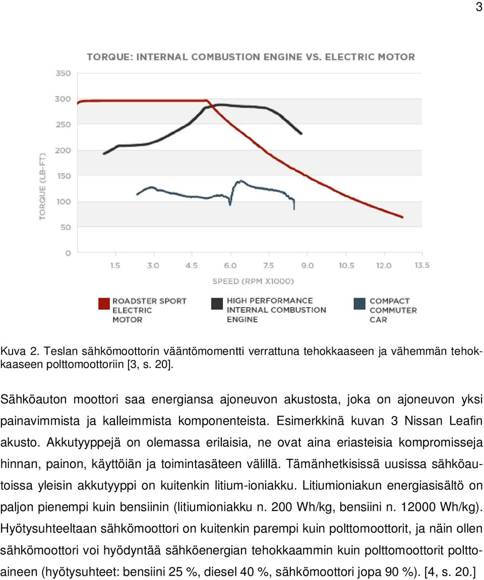 Akkutyyppejä on olemassa erilaisia, ne ovat aina eriasteisia kompromisseja hinnan, painon, käyttöiän ja toimintasäteen välillä.