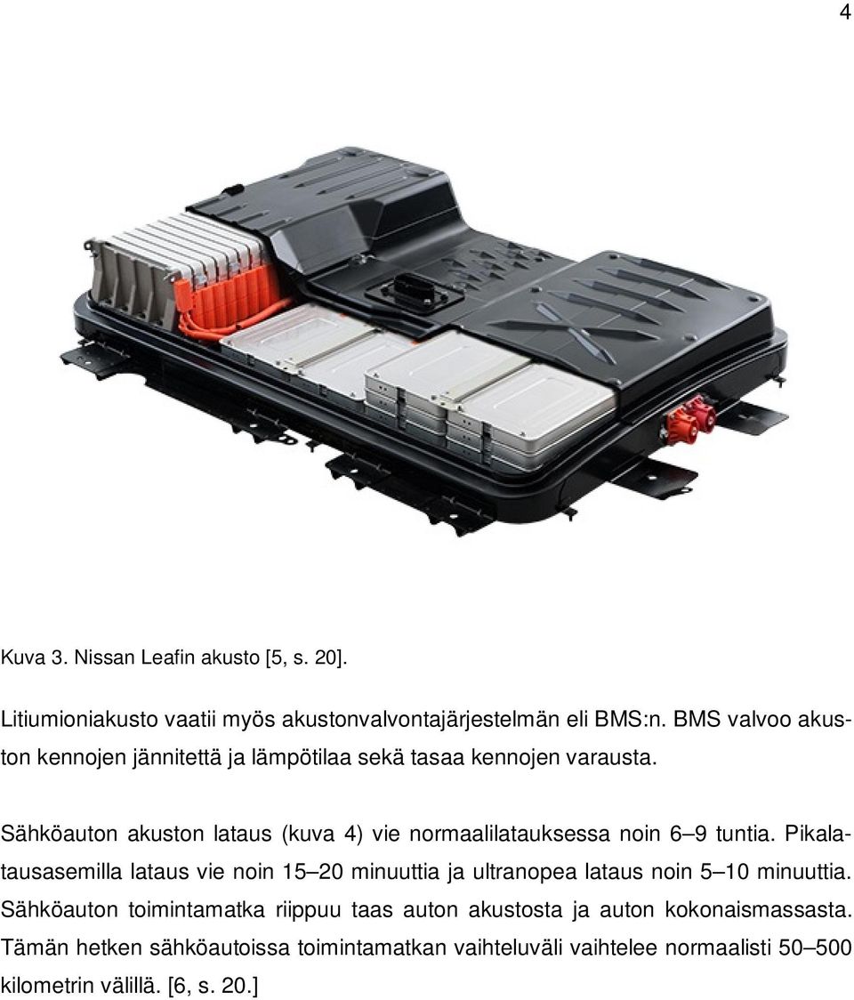 Sähköauton akuston lataus (kuva 4) vie normaalilatauksessa noin 6 9 tuntia.