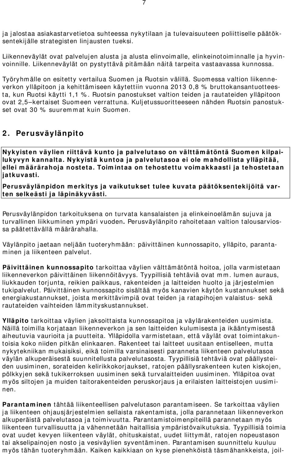 Työryhmälle on esitetty vertailua Suomen ja Ruotsin välillä. Suomessa valtion liikenneverkon ylläpitoon ja kehittämiseen käytettiin vuonna 2013 0,8 % bruttokansantuotteesta, kun Ruotsi käytti 1,1 %.