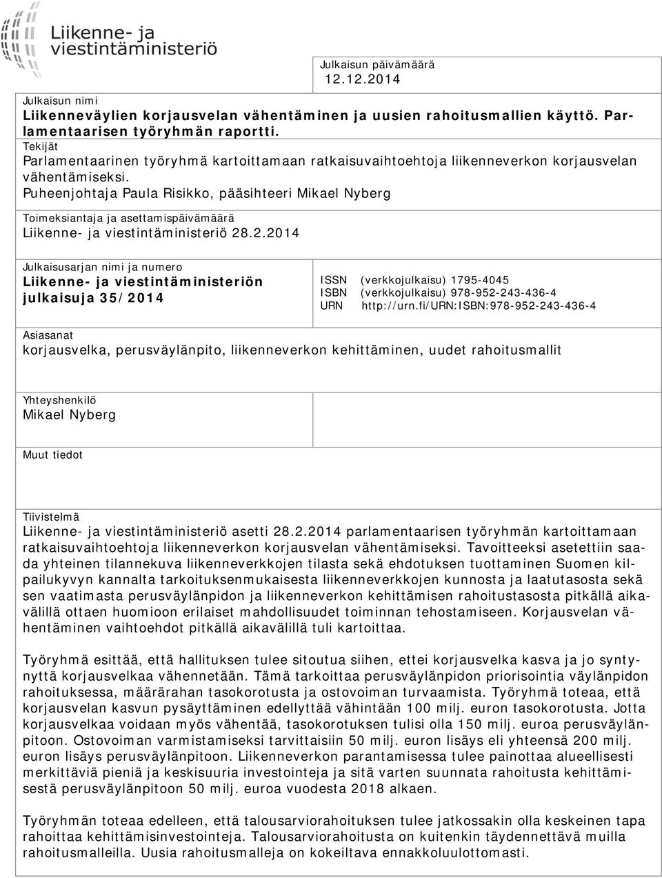 Puheenjohtaja Paula Risikko, pääsihteeri Mikael Nyberg Toimeksiantaja ja asettamispäivämäärä Liikenne- ja viestintäministeriö 28