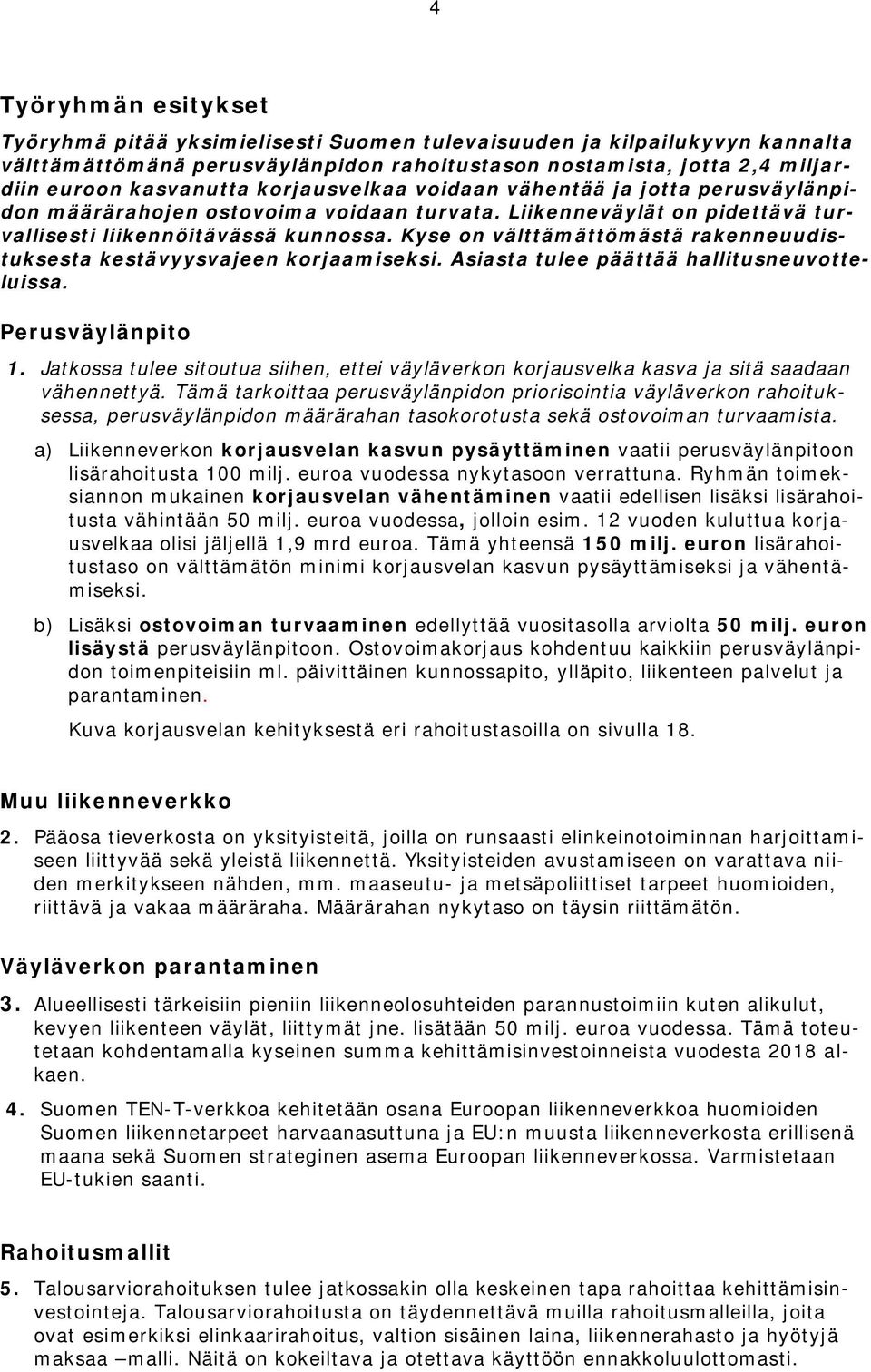 Kyse on välttämättömästä rakenneuudistuksesta kestävyysvajeen korjaamiseksi. Asiasta tulee päättää hallitusneuvotteluissa. Perusväylänpito 1.