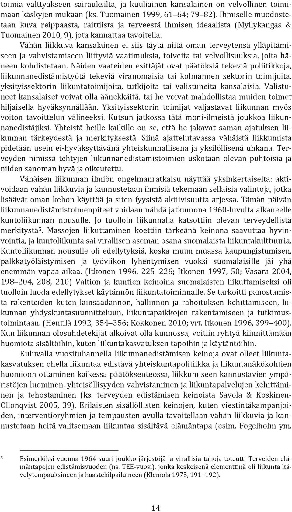 Vähän liikkuva kansalainen ei siis täytä niitä oman terveytensä ylläpitämiseen ja vahvistamiseen liittyviä vaatimuksia, toiveita tai velvollisuuksia, joita häneen kohdistetaan.