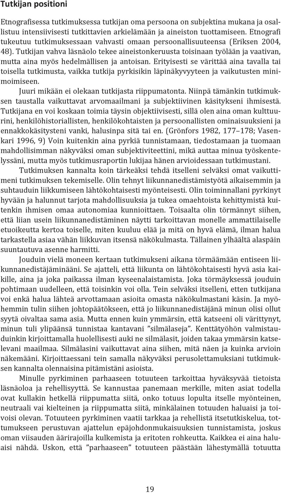 Tutkijan vahva läsnäolo tekee aineistonkeruusta toisinaan työlään ja vaativan, mutta aina myös hedelmällisen ja antoisan.