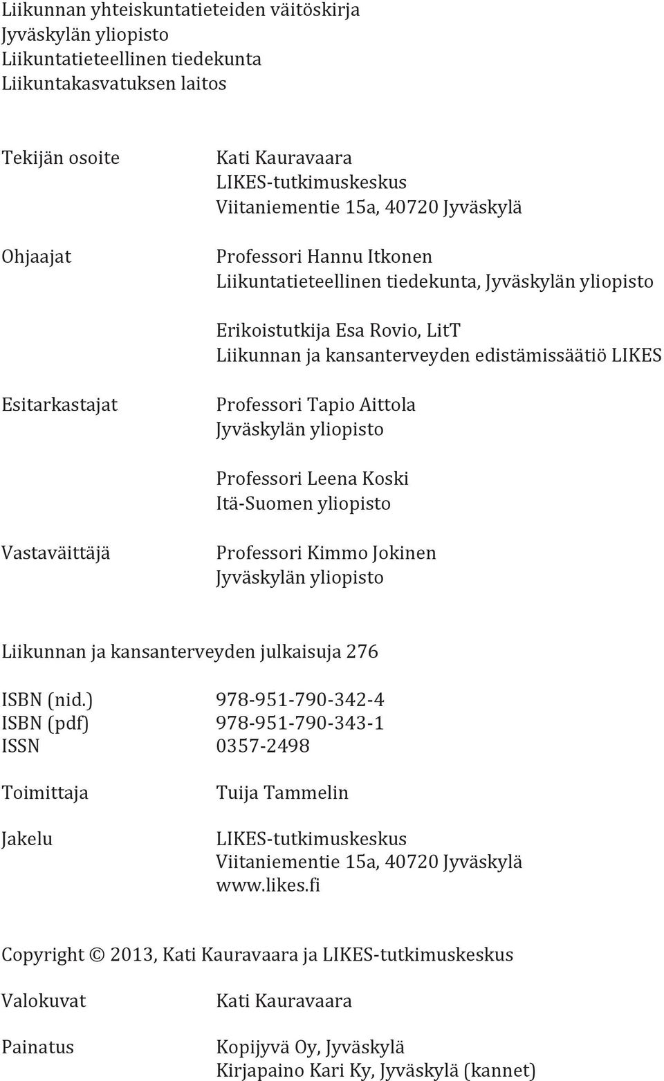 Professori Tapio Aittola Jyväskylän yliopisto Professori Leena Koski Itä-Suomen yliopisto Vastaväittäjä Professori Kimmo Jokinen Jyväskylän yliopisto Liikunnan ja kansanterveyden julkaisuja 276 ISBN