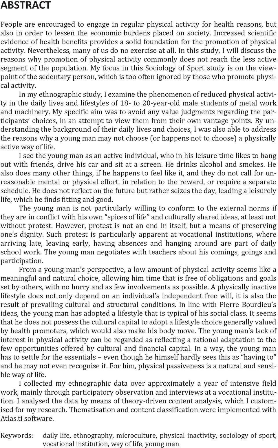 In this study, I will discuss the reasons why promotion of physical activity commonly does not reach the less active segment of the population.