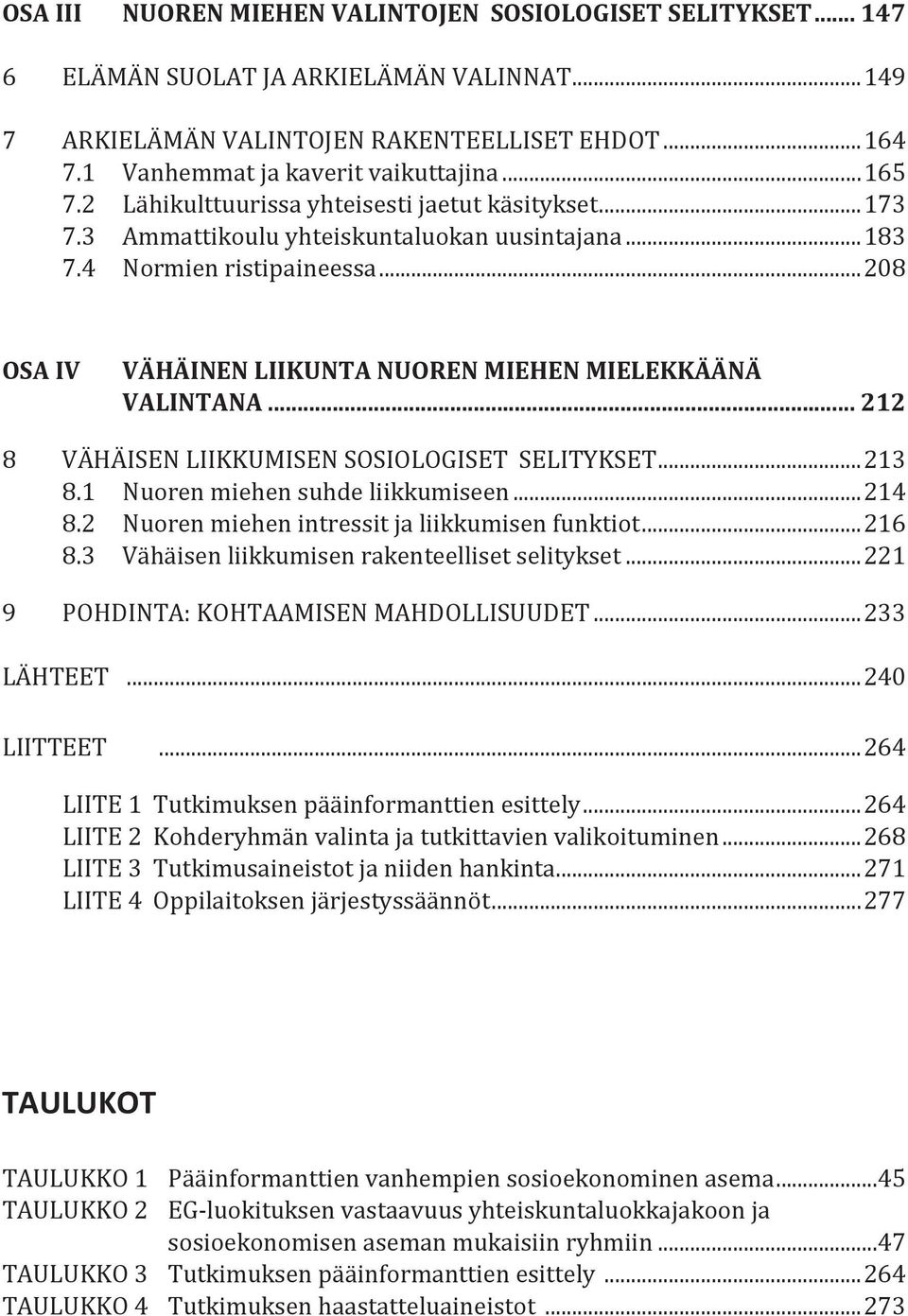 .. 208 OSA IV VÄHÄINEN LIIKUNTA NUOREN MIEHEN MIELEKKÄÄNÄ VALINTANA... 212 8 VÄHÄISEN LIIKKUMISEN SOSIOLOGISET SELITYKSET... 213 8.1 Nuoren miehen suhde liikkumiseen... 214 8.