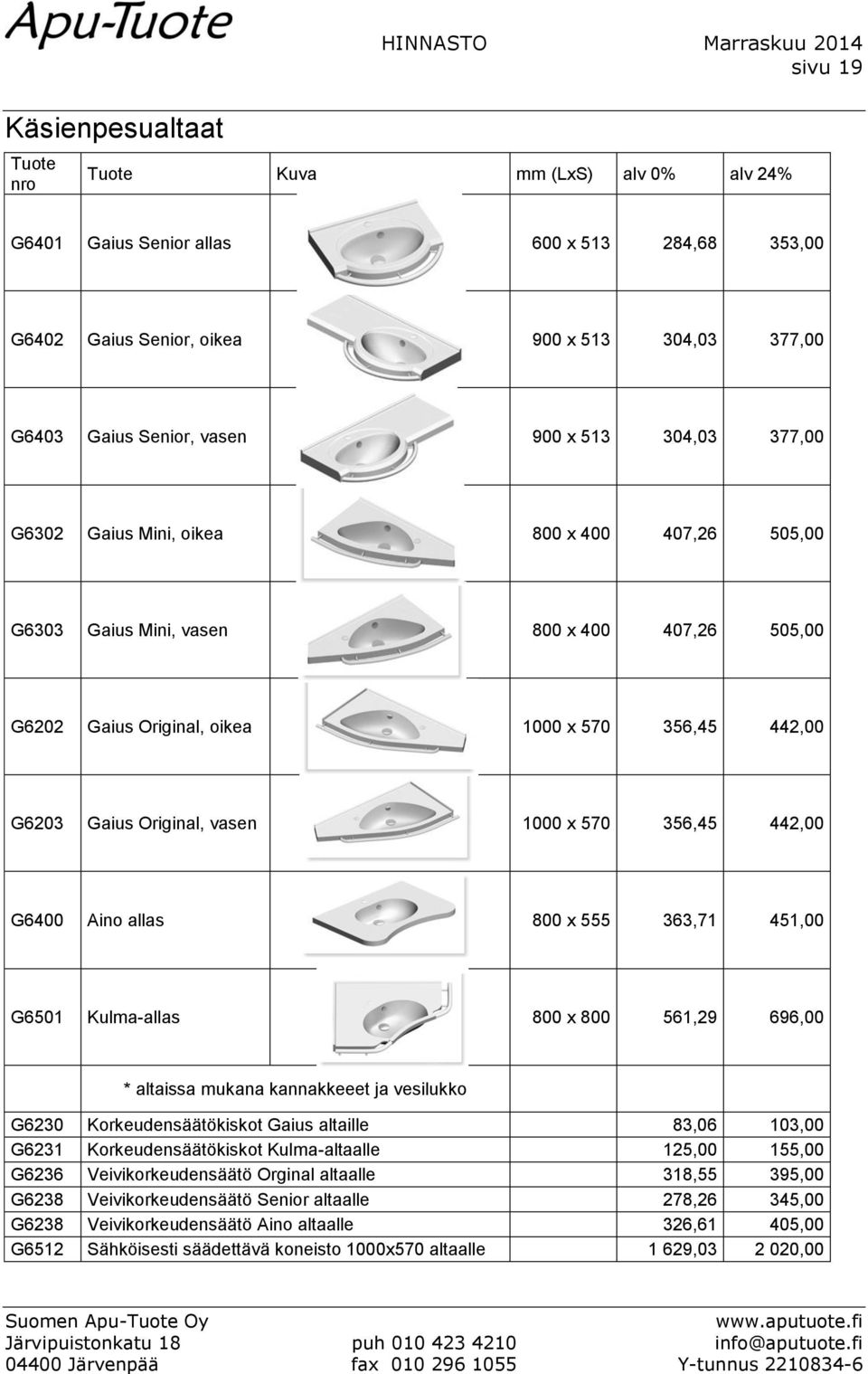 Gaius Original, vasen 1000 x 570 356,45 442,00 G6400 Aino allas 800 x 555 363,71 451,00 G6501 Kulma-allas 800 x 800 561,29 696,00 * altaissa mukana kannakkeeet ja vesilukko G6230 Korkeudensäätökiskot