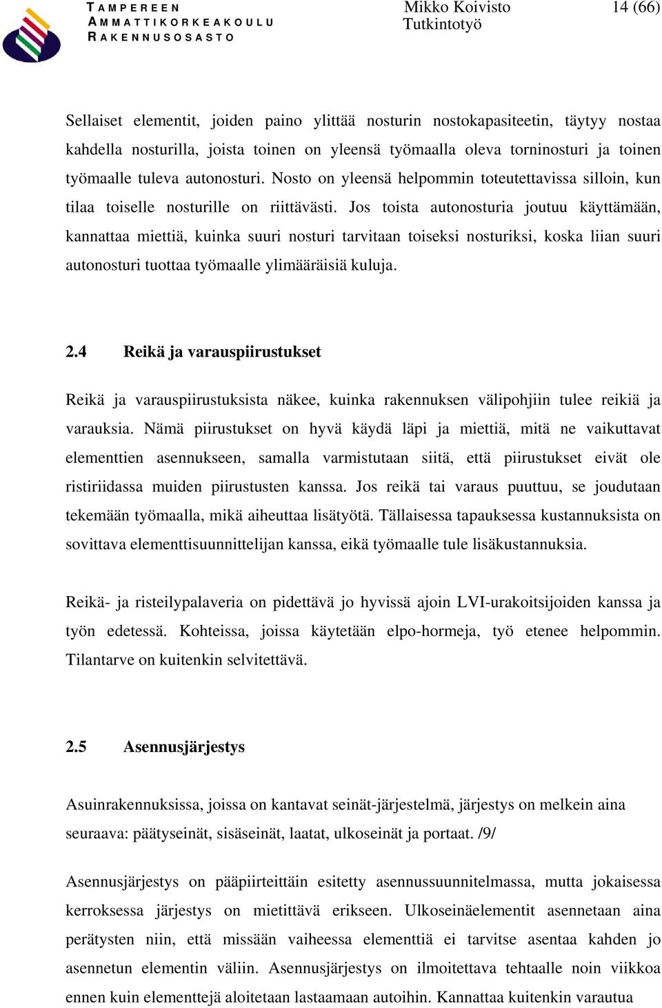 Jos toista autonosturia joutuu käyttämään, kannattaa miettiä, kuinka suuri nosturi tarvitaan toiseksi nosturiksi, koska liian suuri autonosturi tuottaa työmaalle ylimääräisiä kuluja. 2.