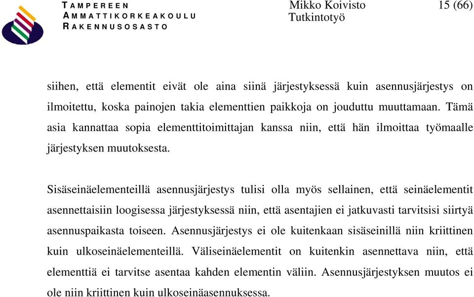 Sisäseinäelementeillä asennusjärjestys tulisi olla myös sellainen, että seinäelementit asennettaisiin loogisessa järjestyksessä niin, että asentajien ei jatkuvasti tarvitsisi siirtyä