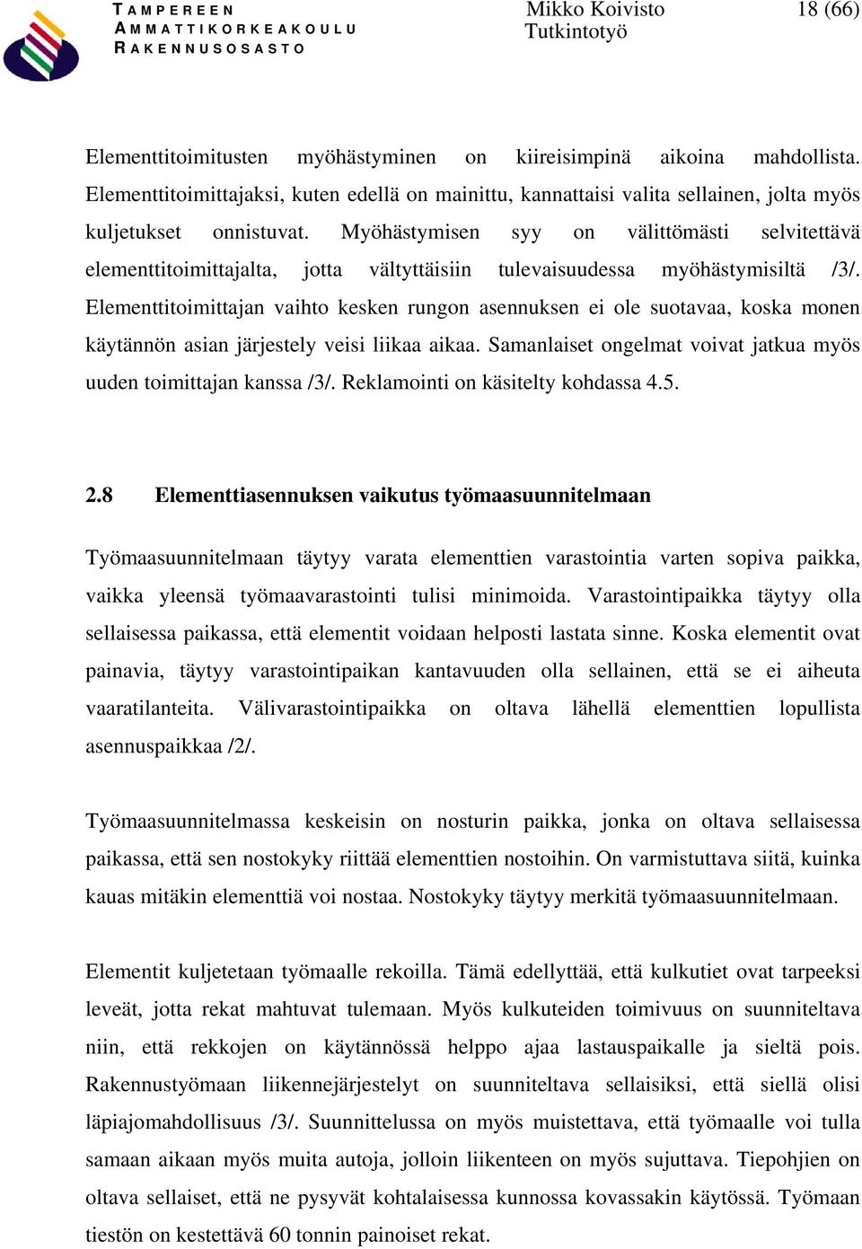 Myöhästymisen syy on välittömästi selvitettävä elementtitoimittajalta, jotta vältyttäisiin tulevaisuudessa myöhästymisiltä /3/.