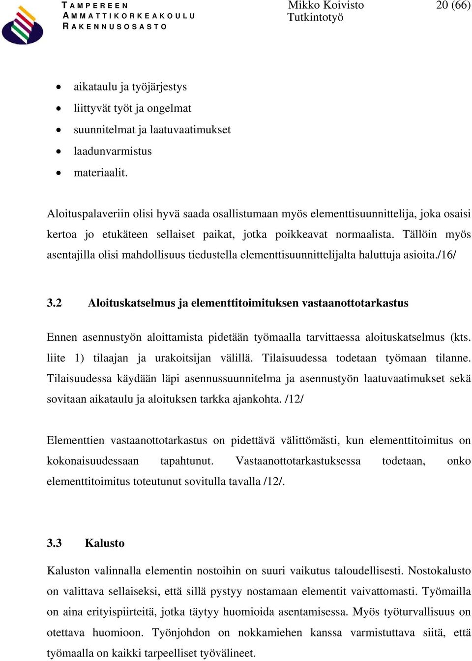 Tällöin myös asentajilla olisi mahdollisuus tiedustella elementtisuunnittelijalta haluttuja asioita./16/ 3.