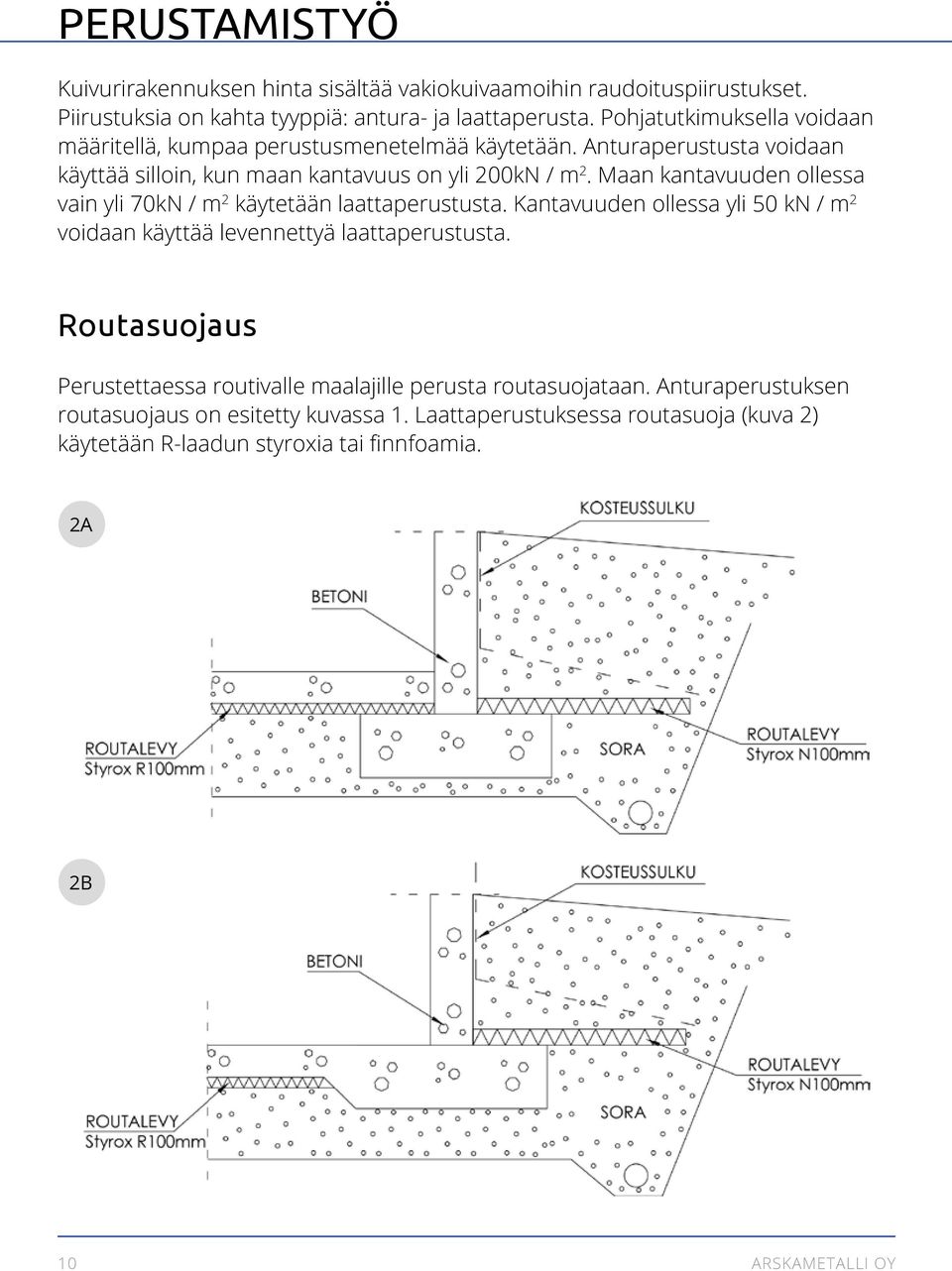 Maan kantavuuden ollessa vain yli 70kN / m 2 käytetään laattaperustusta. Kantavuuden ollessa yli 50 kn / m 2 voidaan käyttää levennettyä laattaperustusta.