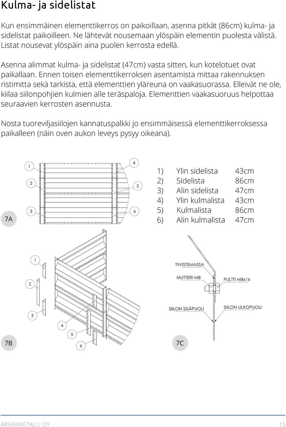 Ennen toisen elementtikerroksen asentamista mittaa rakennuksen ristimitta sekä tarkista, että elementtien yläreuna on vaakasuorassa. Elleivät ne ole, kiilaa siilonpohjien kulmien alle teräspaloja.