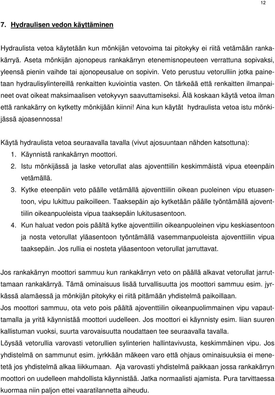 Veto perustuu vetorulliin jotka painetaan hydraulisylintereillä renkaitten kuviointia vasten. On tärkeää että renkaitten ilmanpaineet ovat oikeat maksimaalisen vetokyvyn saavuttamiseksi.