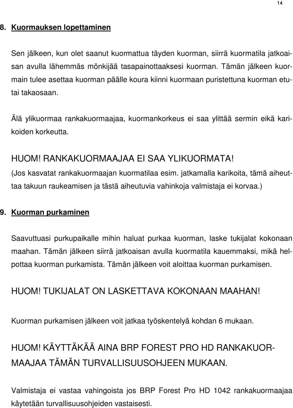 Älä ylikuormaa rankakuormaajaa, kuormankorkeus ei saa ylittää sermin eikä karikoiden korkeutta. HUOM! RANKAKUORMAAJAA EI SAA YLIKUORMATA! (Jos kasvatat rankakuormaajan kuormatilaa esim.