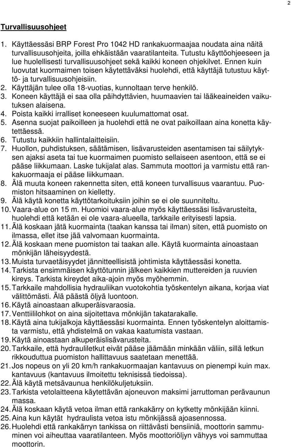 Ennen kuin luovutat kuormaimen toisen käytettäväksi huolehdi, että käyttäjä tutustuu käyttö- ja turvallisuusohjeisiin. 2. Käyttäjän tulee olla 18-vuotias, kunnoltaan terve henkilö. 3.