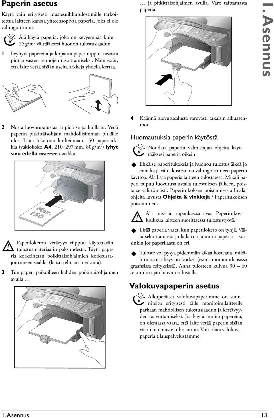 Näin estät, että laite vetää sisään useita arkkeja yhdellä kertaa. ja pitkittäisohjaimen avulla. Varo taittamasta paperia. 1. Asennus 2 Nosta luovutusalustaa ja pidä se paikoillaan.