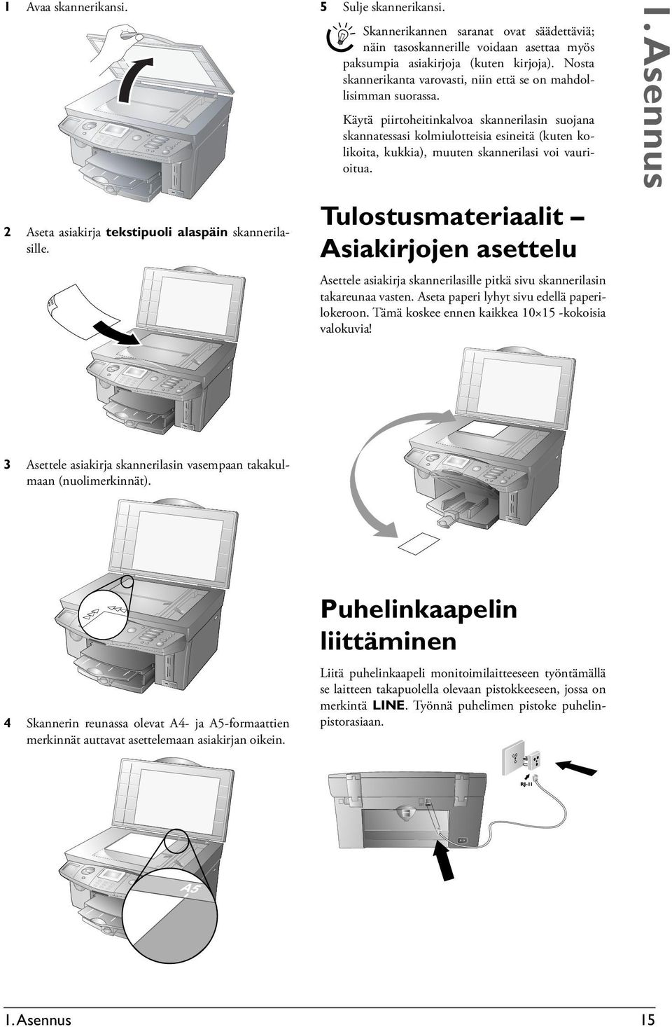 Käytä piirtoheitinkalvoa skannerilasin suojana skannatessasi kolmiulotteisia esineitä (kuten kolikoita, kukkia), muuten skannerilasi voi vaurioitua.