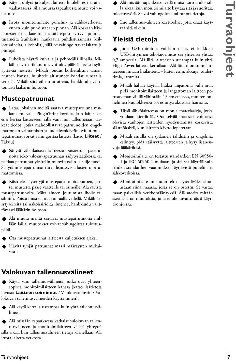 Puhdista näyttö kuivalla ja pehmeällä liinalla. Mikäli näyttö rikkoutuu, voi ulos päästä lievästi syö- vyttävää nestettä.