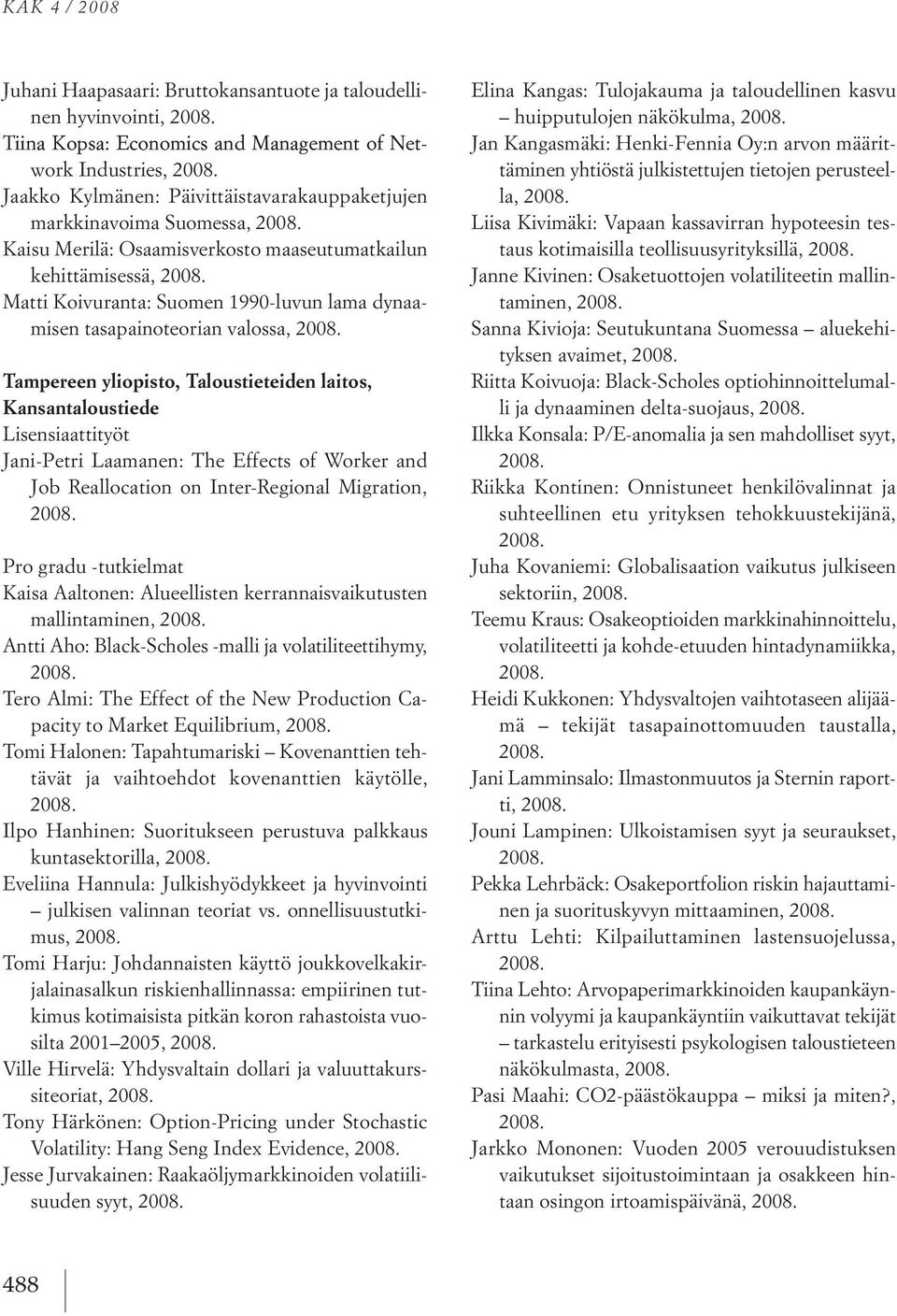 Taloustieteiden laitos, Kansantaloustiede Lisensiaattityöt jani petri Laamanen: the e ects o orker and job Reallocation on inter Regional Migration, kaisa Aaltonen: Alueellisten kerrannaisvaikutusten