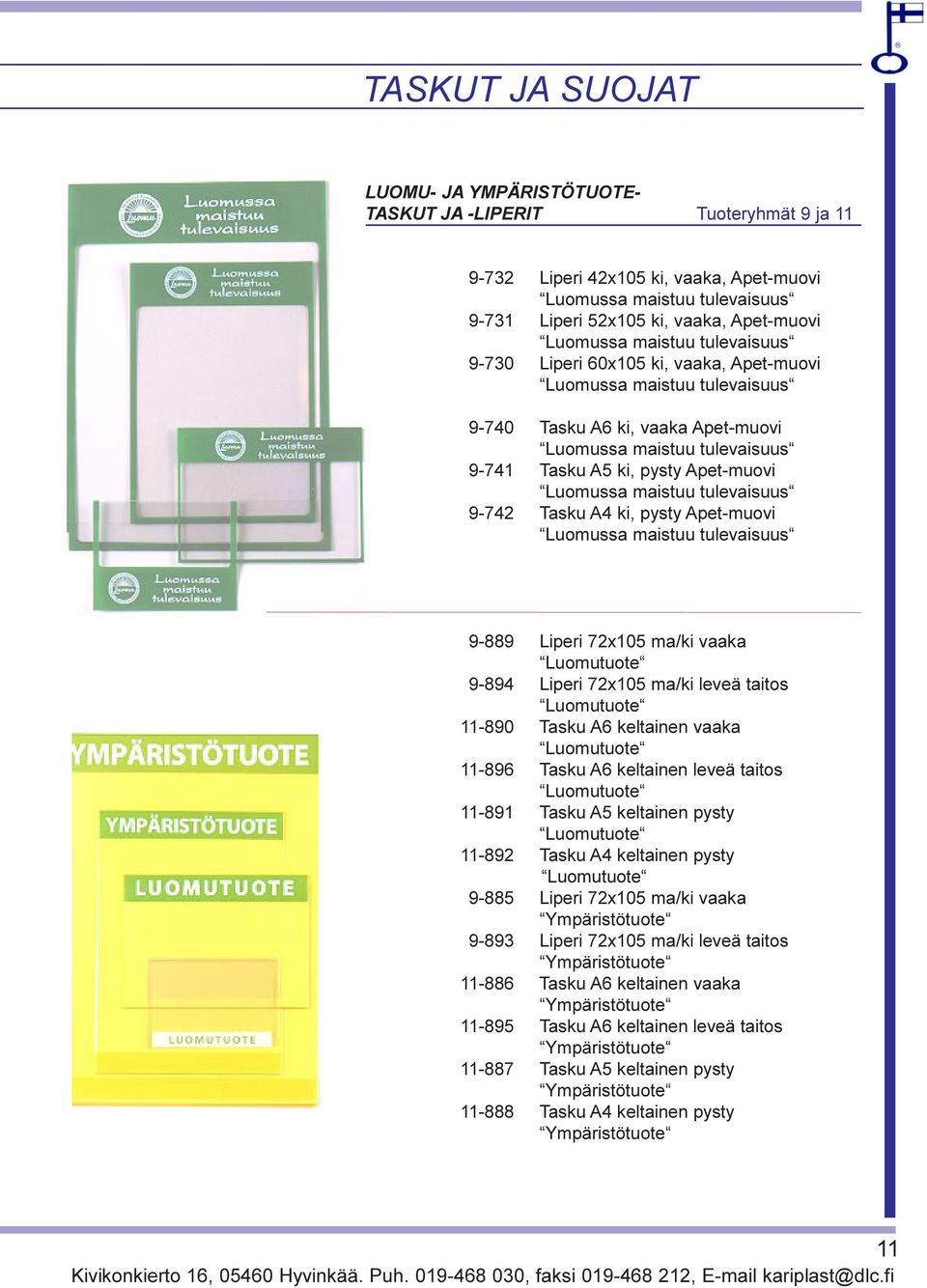 Apet-muovi Luomussa maistuu tulevaisuus 9-742 Tasku A4 ki, pysty Apet-muovi Luomussa maistuu tulevaisuus 9-889 Liperi 72x105 ma/ki vaaka Luomutuote 9-894 Liperi 72x105 ma/ki leveä taitos Luomutuote